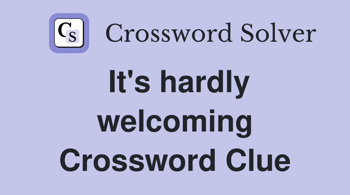 It's hardly welcoming Crossword Clue
