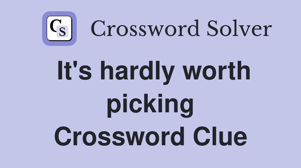 It's hardly worth picking Crossword Clue