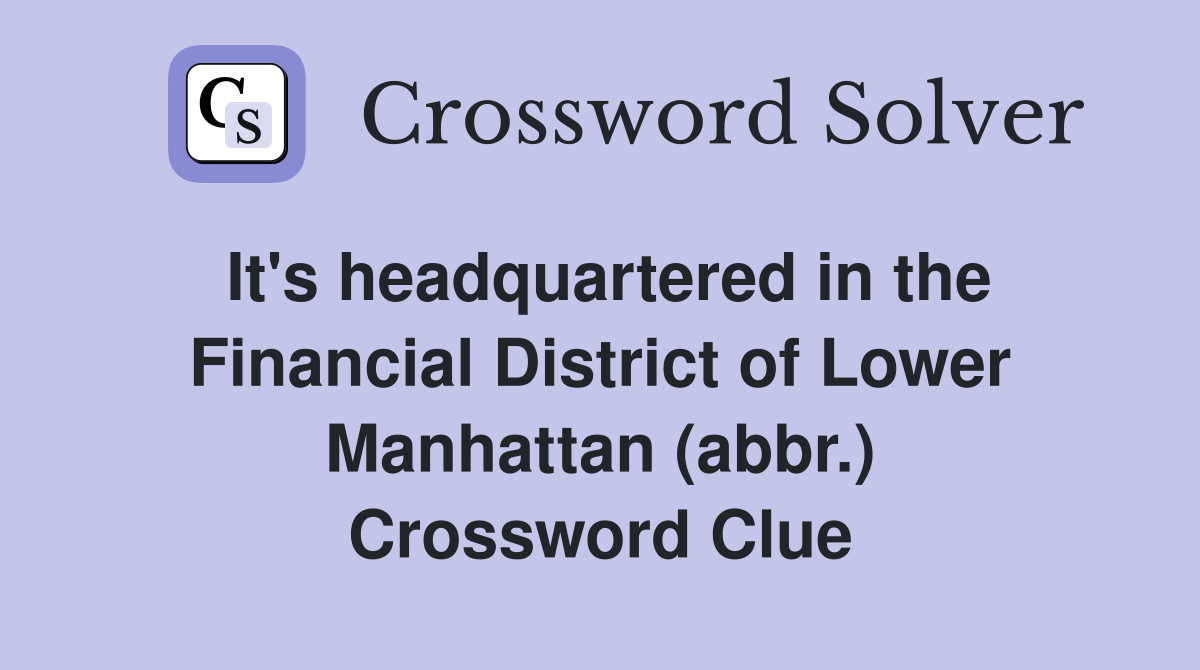 It's headquartered in the Financial District of Lower Manhattan (abbr.) Crossword Clue