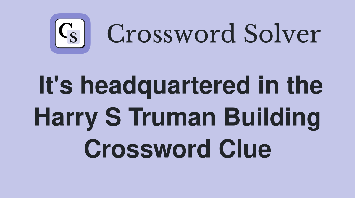 It's headquartered in the Harry S Truman Building Crossword Clue