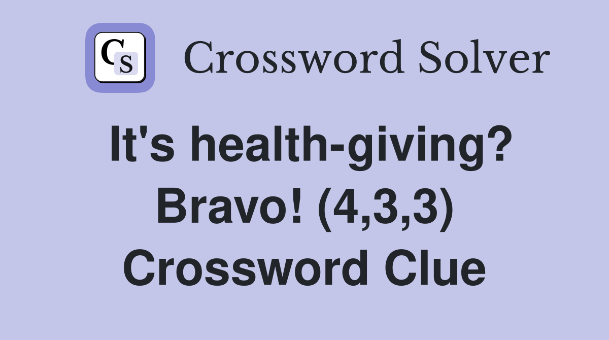 It's health-giving? Bravo! (4,3,3) Crossword Clue