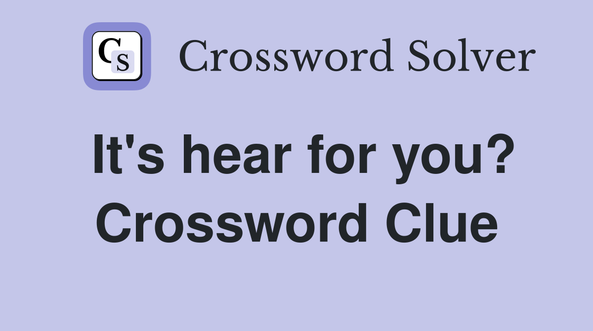 It's hear for you? Crossword Clue