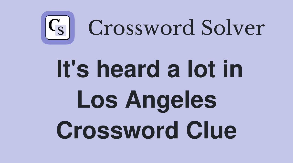 It's heard a lot in Los Angeles Crossword Clue