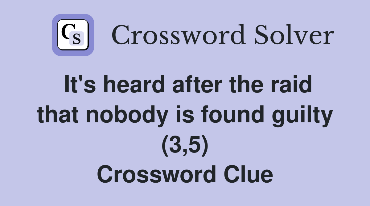 It's heard after the raid that nobody is found guilty (3,5) Crossword Clue