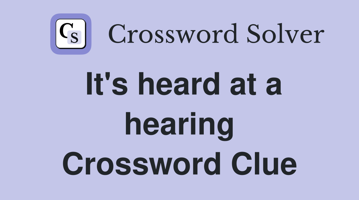 It's heard at a hearing Crossword Clue