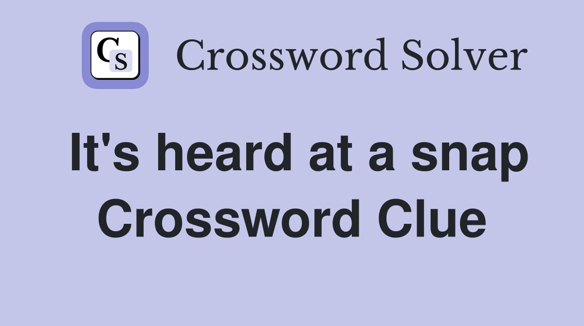 It's heard at a snap Crossword Clue