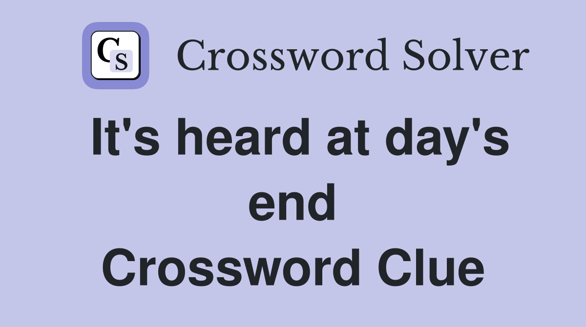 It's heard at day's end Crossword Clue