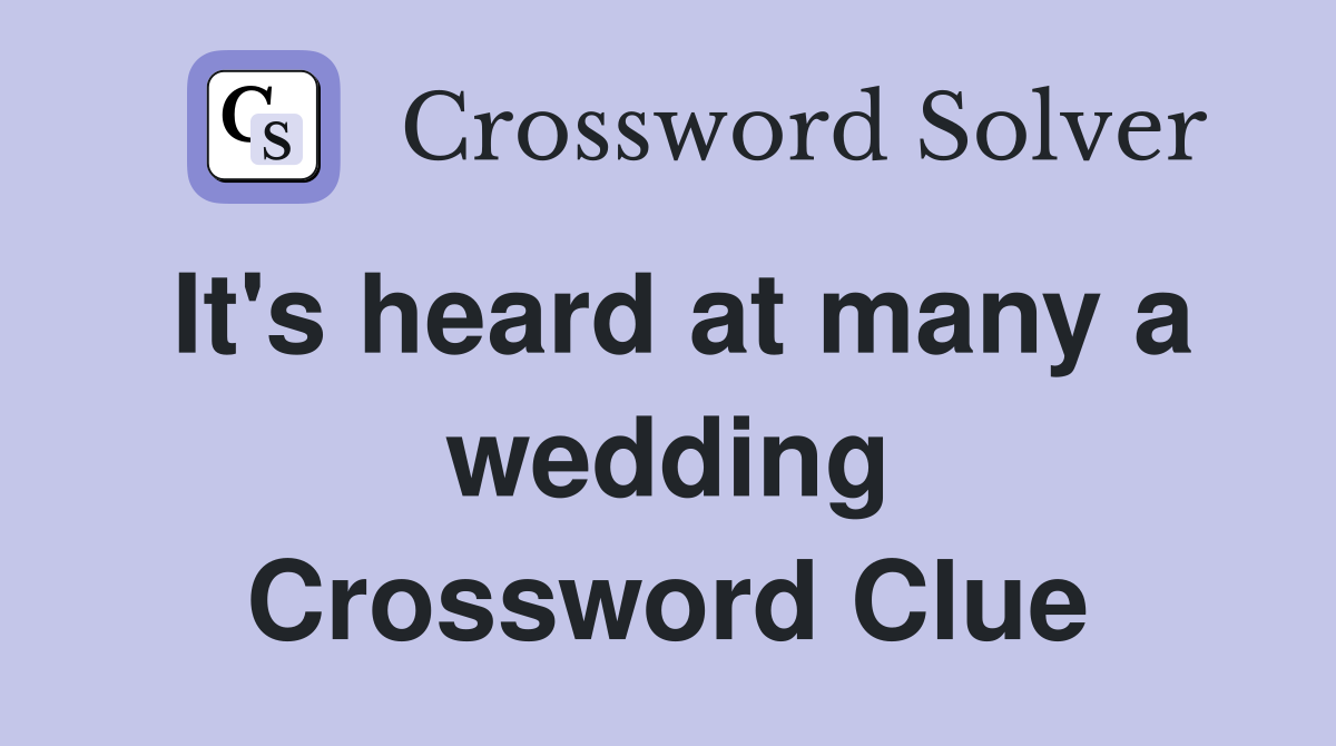 It's heard at many a wedding Crossword Clue