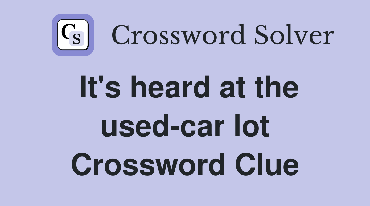 It's heard at the used-car lot Crossword Clue