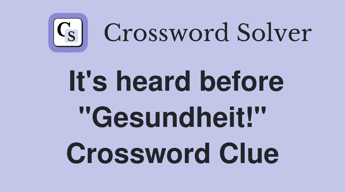 It's heard before "Gesundheit!" Crossword Clue
