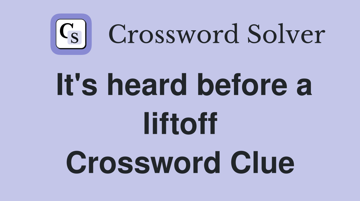 It's heard before a liftoff Crossword Clue