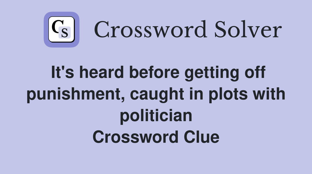 It's heard before getting off punishment, caught in plots with politician Crossword Clue