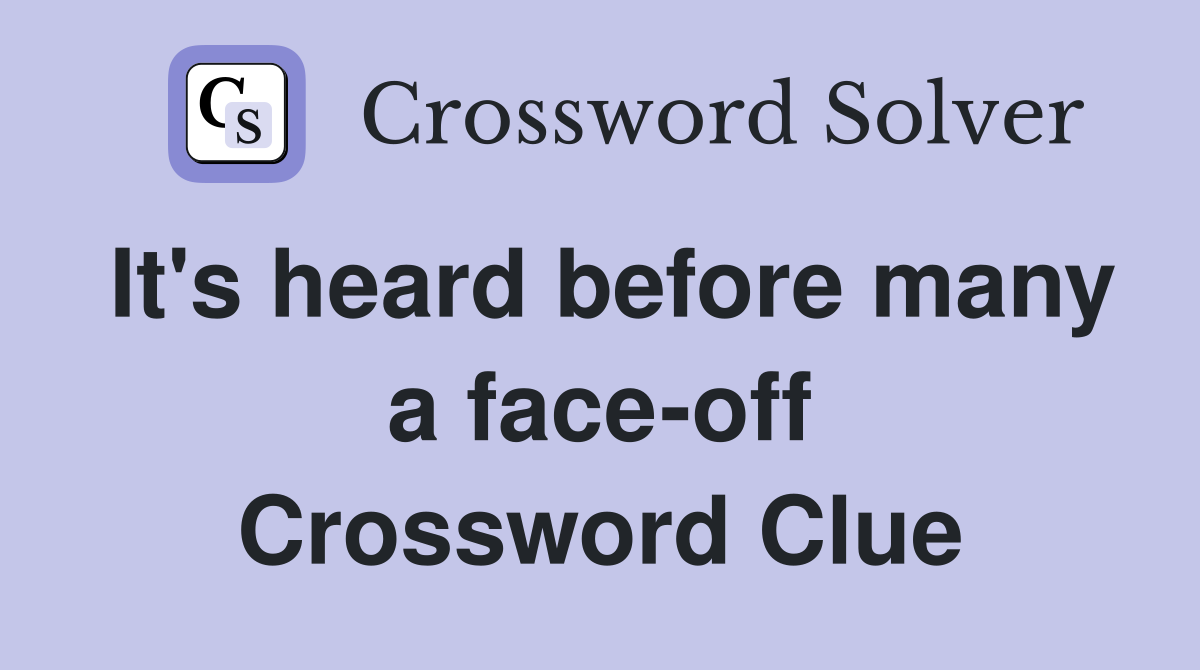 It's heard before many a face-off Crossword Clue