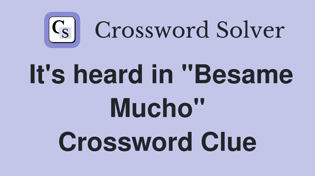 It's heard in "Besame Mucho" Crossword Clue