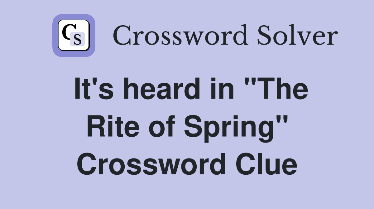 It's heard in ''The Rite of Spring'' Crossword Clue