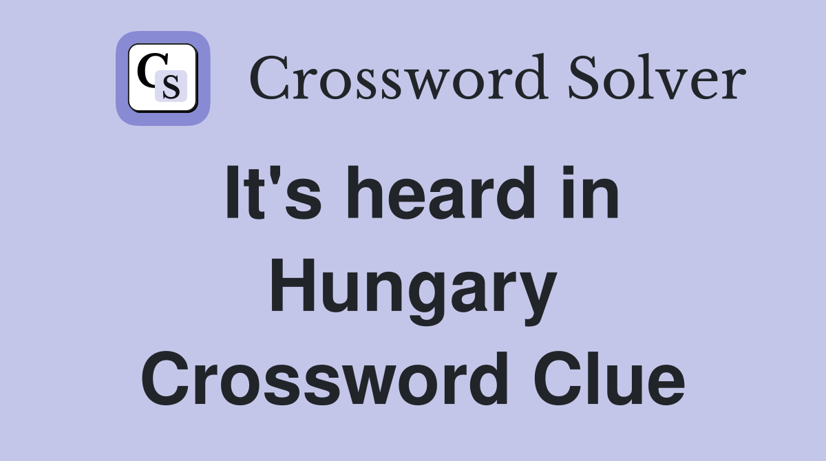 It's heard in Hungary Crossword Clue