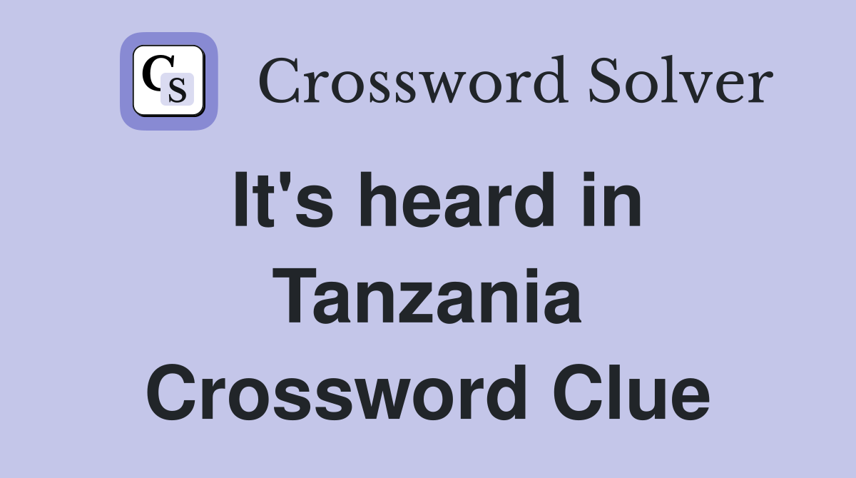 It's heard in Tanzania Crossword Clue