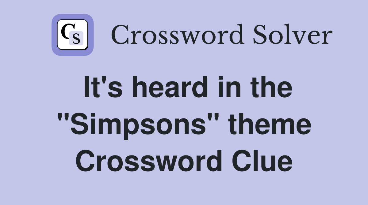 It's heard in the ''Simpsons'' theme Crossword Clue