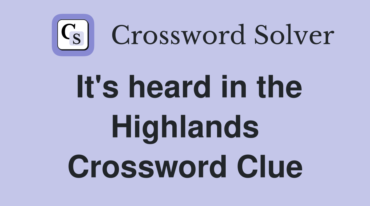 It's heard in the Highlands Crossword Clue