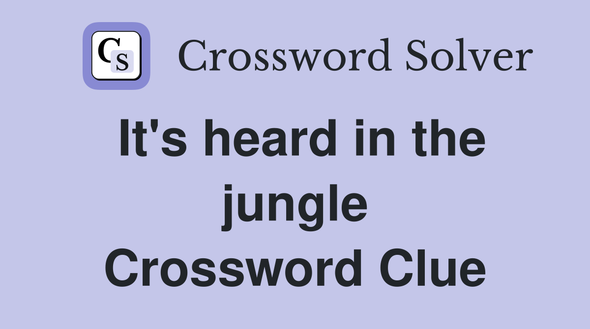 It's heard in the jungle Crossword Clue