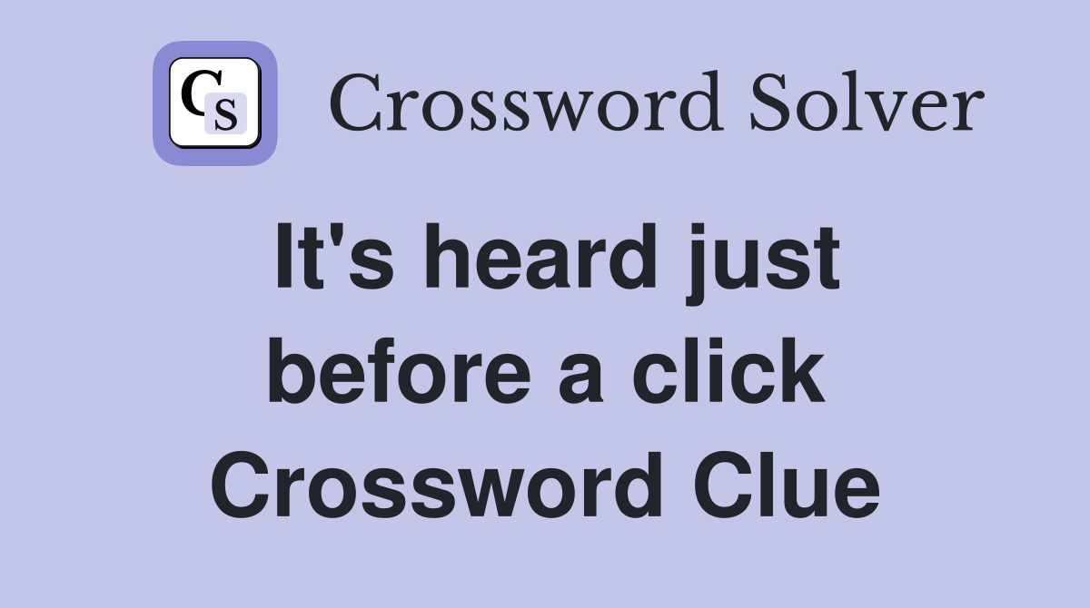 It's heard just before a click Crossword Clue