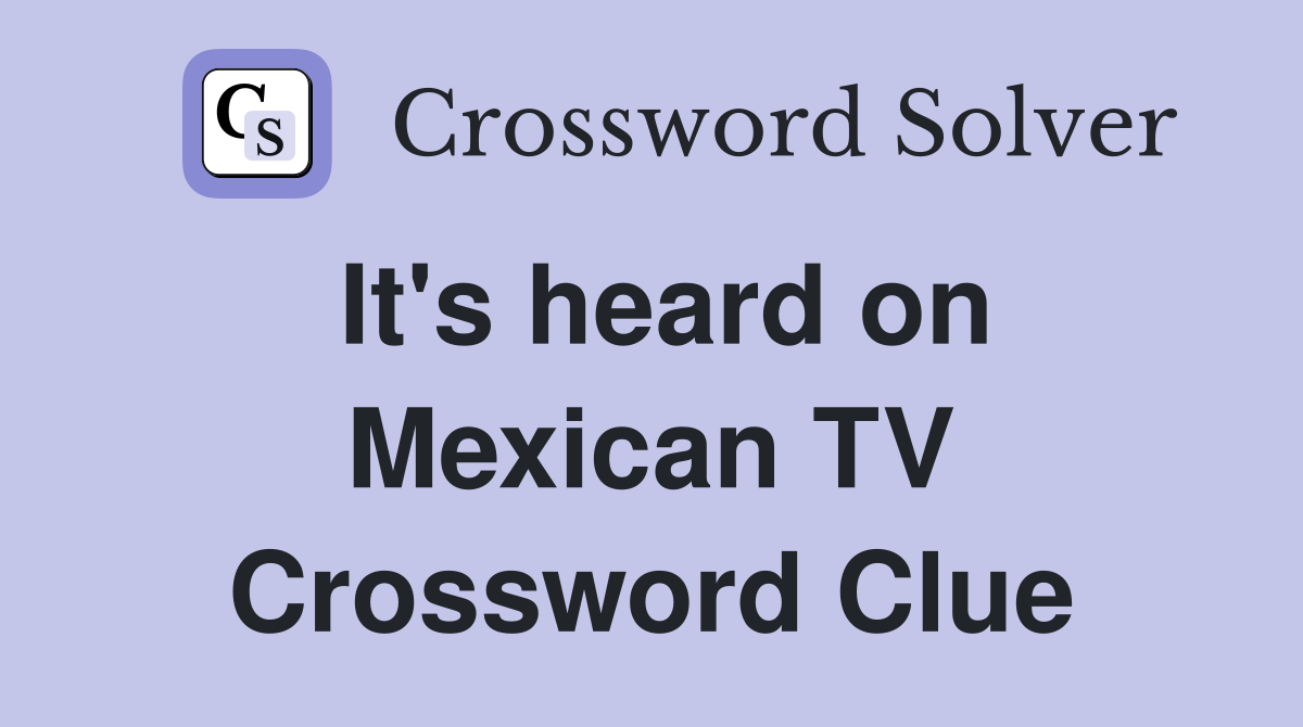 It's heard on Mexican TV Crossword Clue