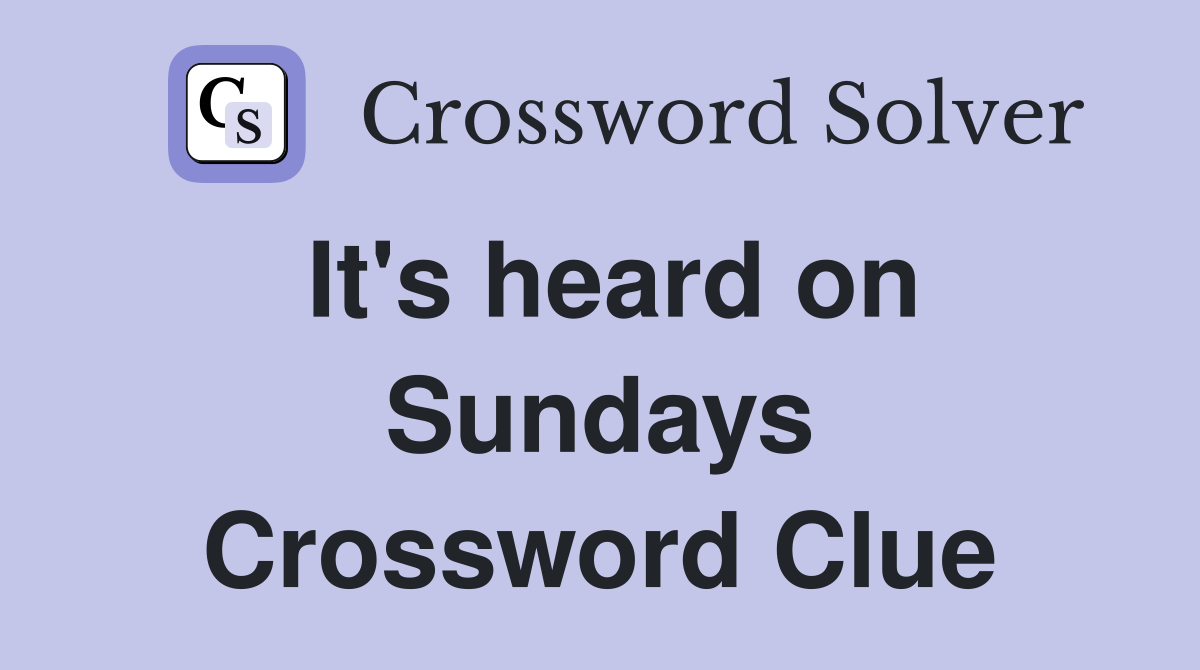 It's heard on Sundays Crossword Clue