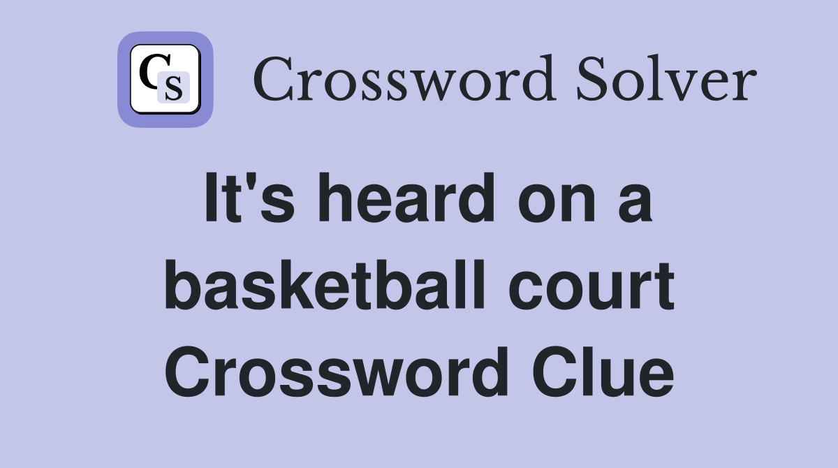 It's heard on a basketball court Crossword Clue