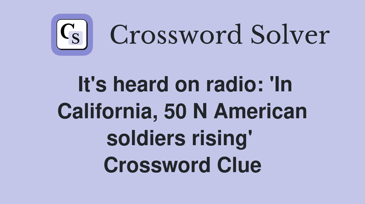 It's heard on radio: 'In California, 50 N American soldiers rising'  Crossword Clue