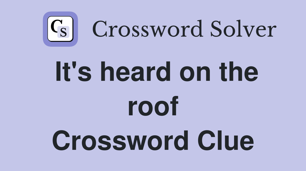 It's heard on the roof Crossword Clue