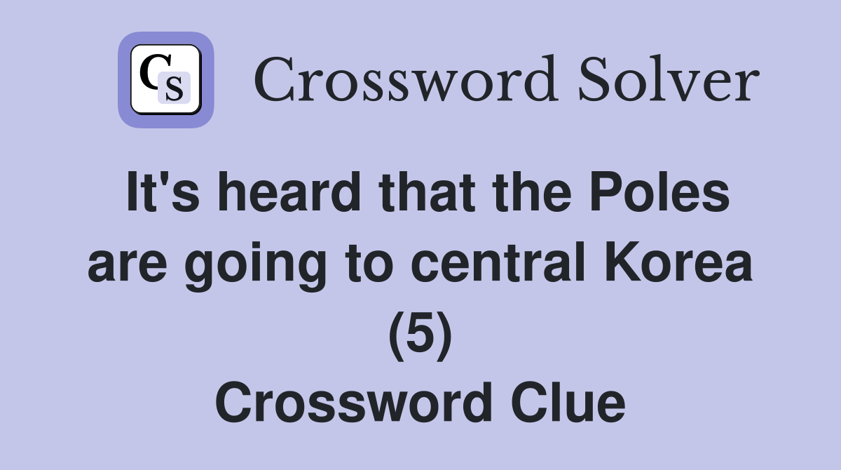 It's heard that the Poles are going to central Korea (5) Crossword Clue