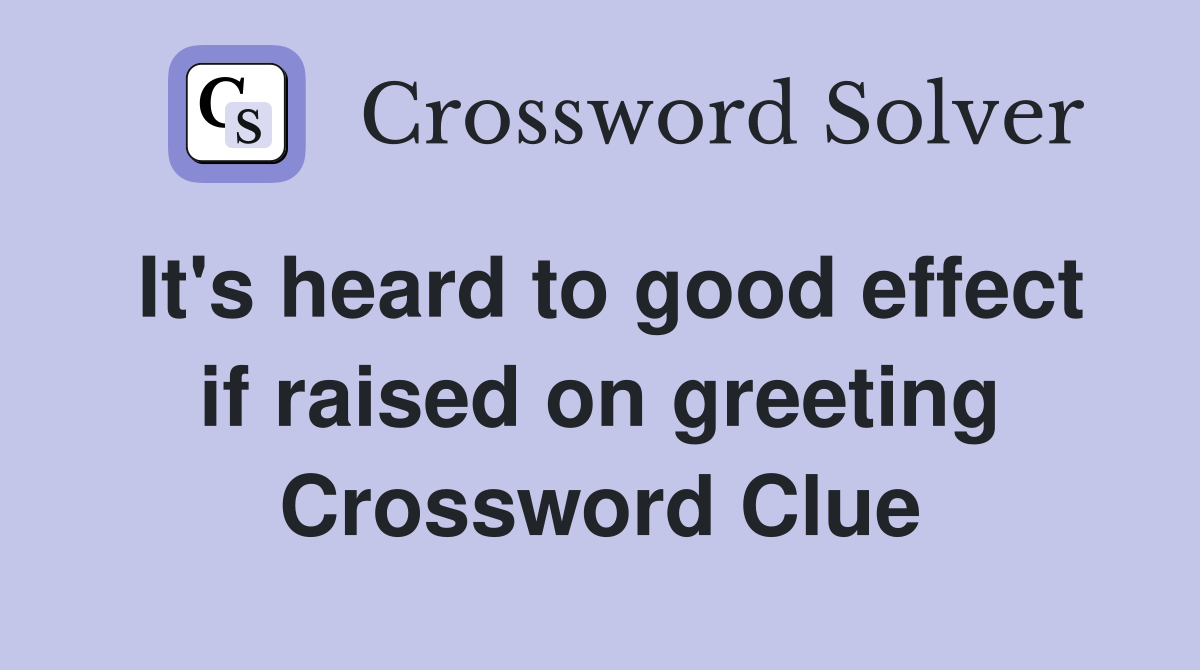 It's heard to good effect if raised on greeting Crossword Clue