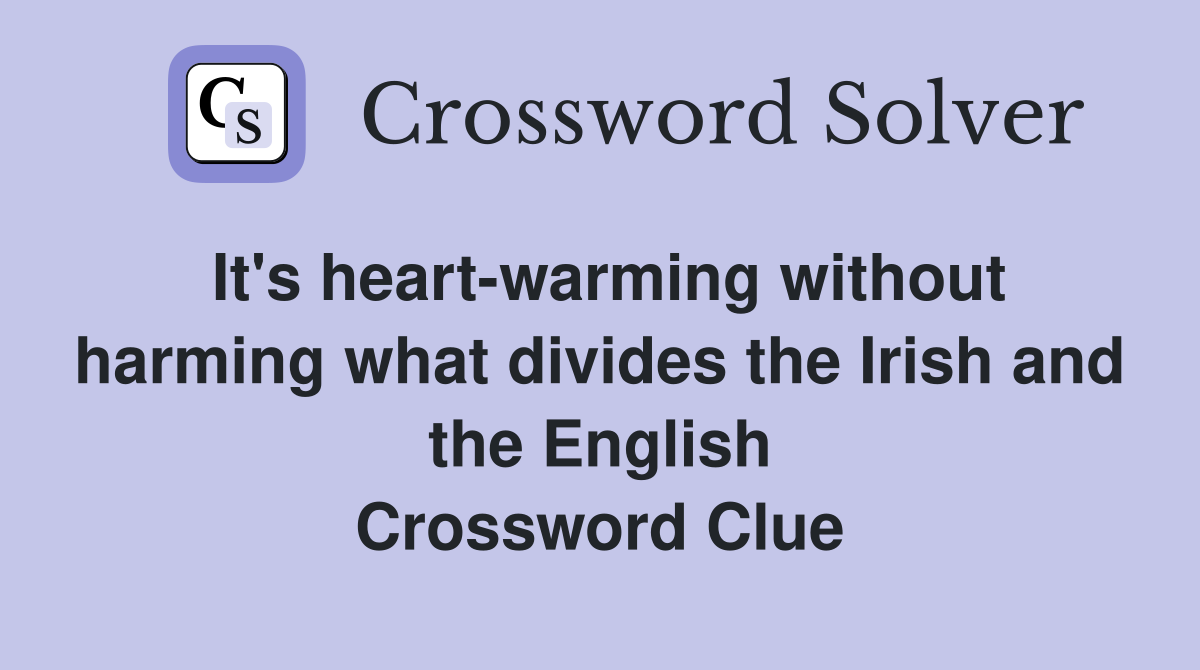 It's heart-warming without harming what divides the Irish and the English Crossword Clue