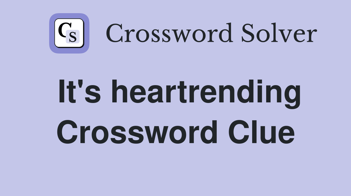 It's heartrending Crossword Clue