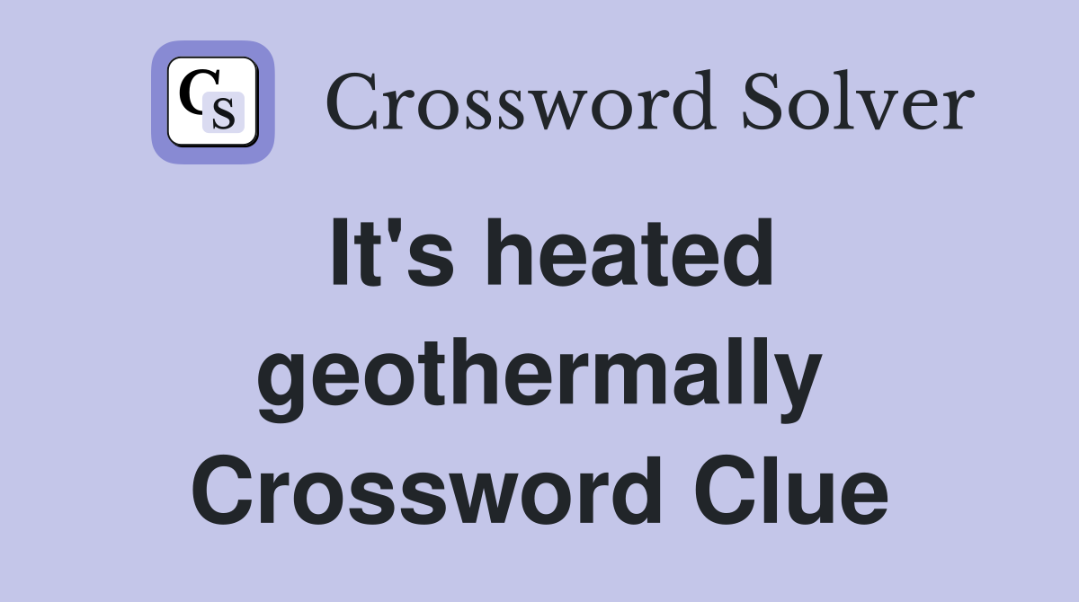 It's heated geothermally Crossword Clue