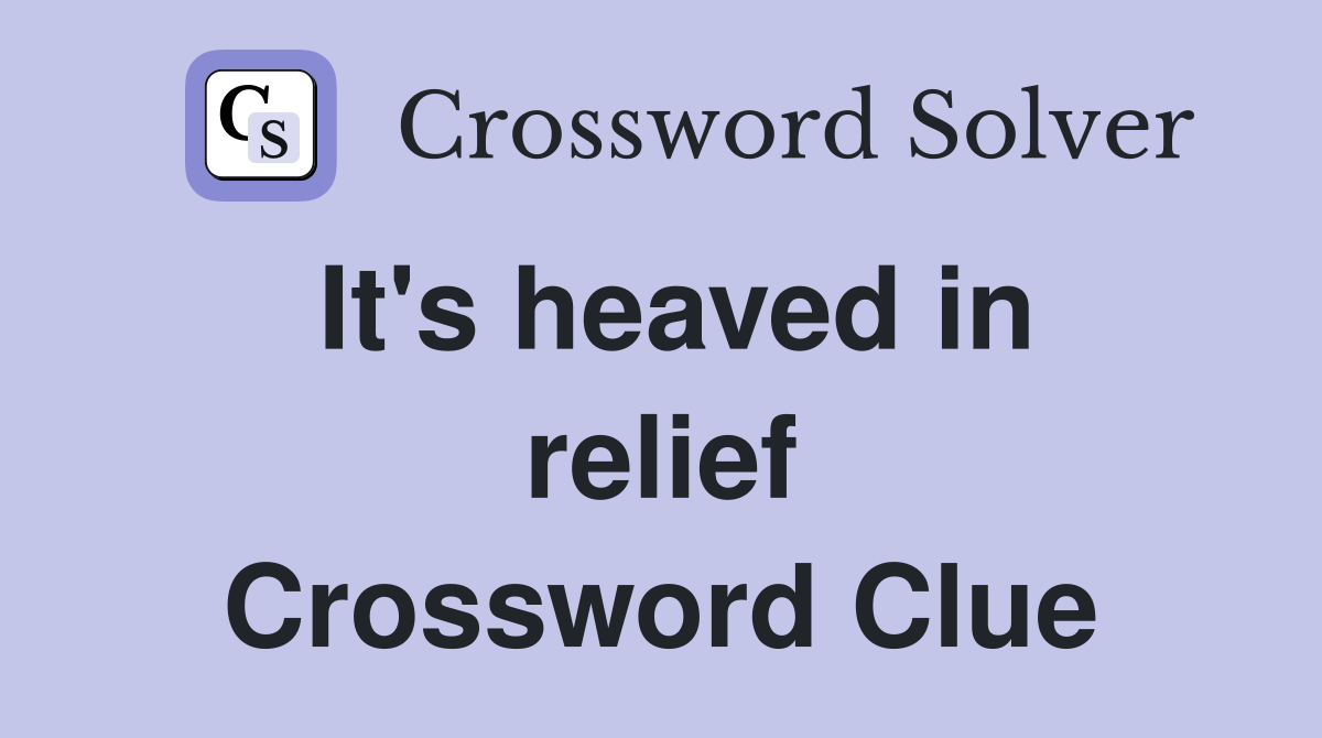 It's heaved in relief Crossword Clue