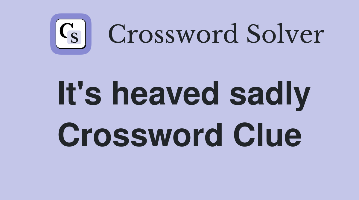 It's heaved sadly Crossword Clue