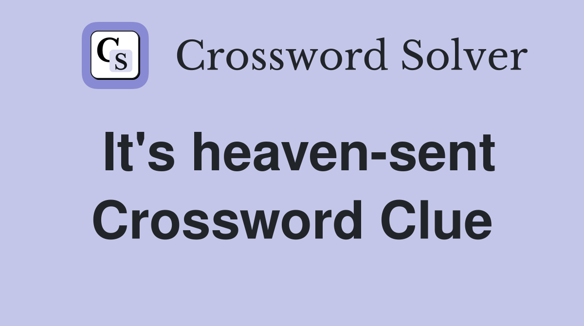 It's heaven-sent Crossword Clue