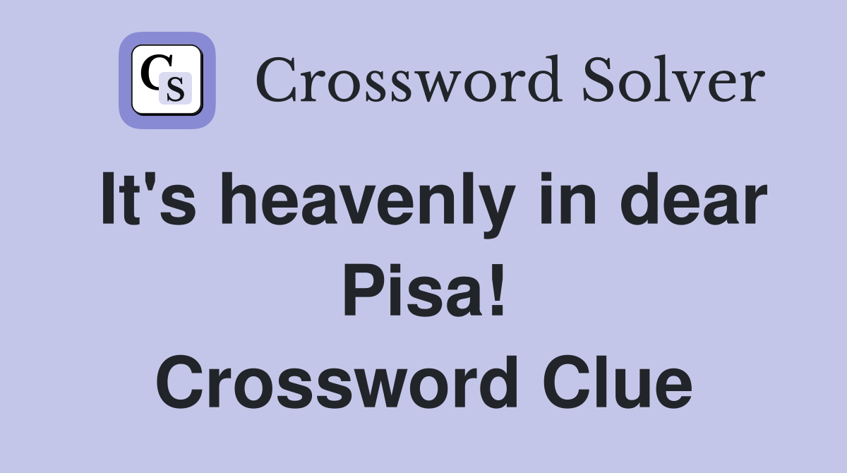 It's heavenly in dear Pisa! Crossword Clue