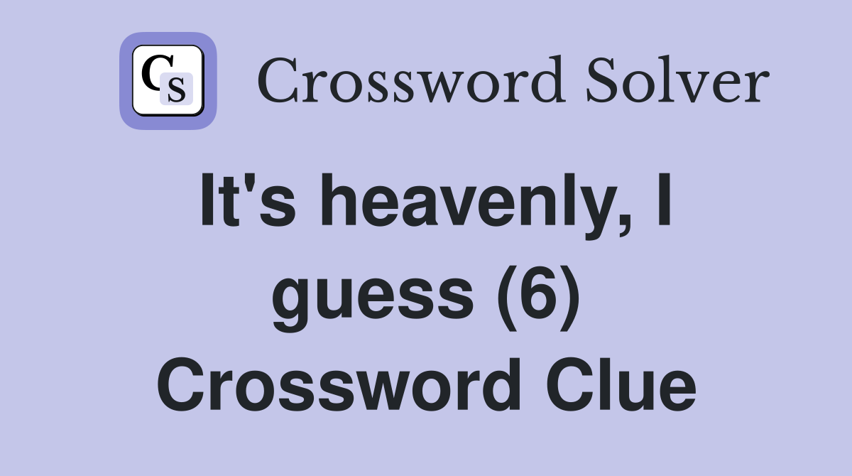 It's heavenly, I guess (6) Crossword Clue
