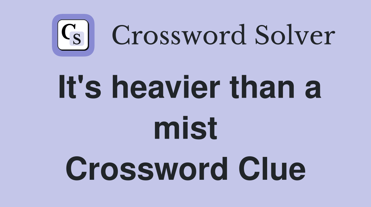 It's heavier than a mist Crossword Clue