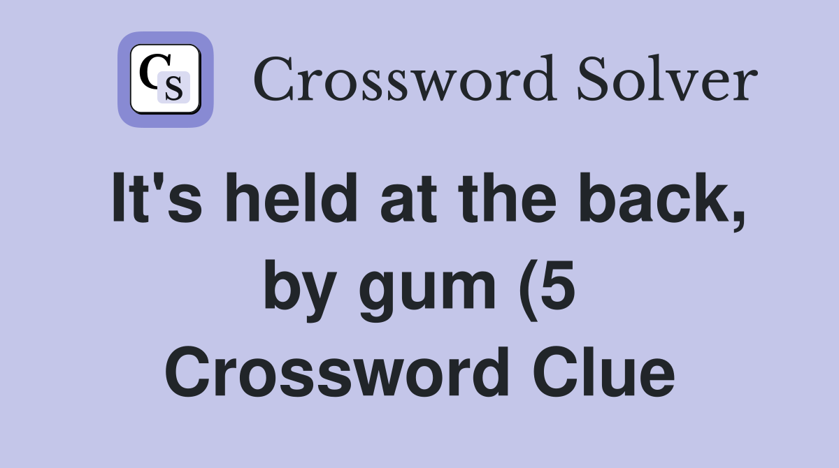 It #39 s held at the back by gum (5) Crossword Clue Answers Crossword It #39 s held at the back by gum (5) Crossword Clue Answers Crossword