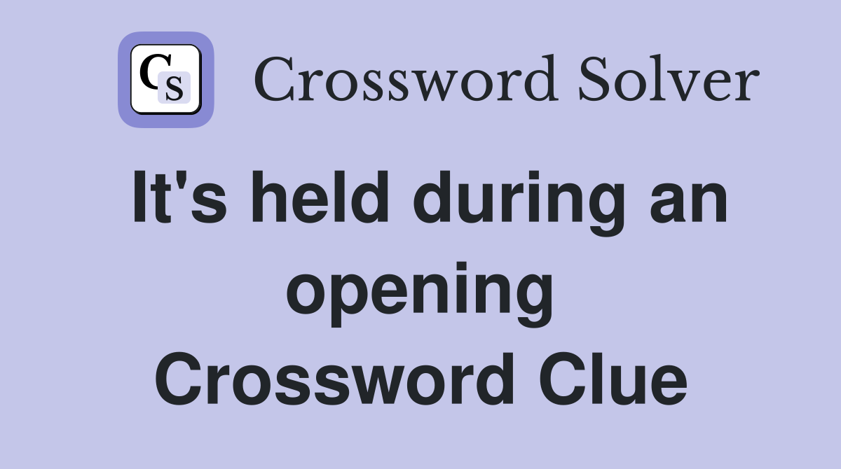 It's held during an opening Crossword Clue