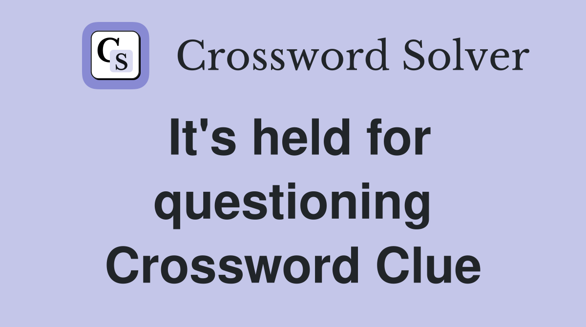 It's held for questioning Crossword Clue