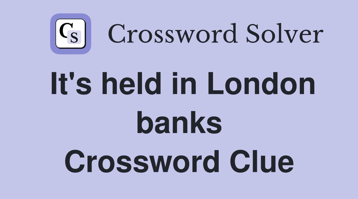 It's held in London banks Crossword Clue