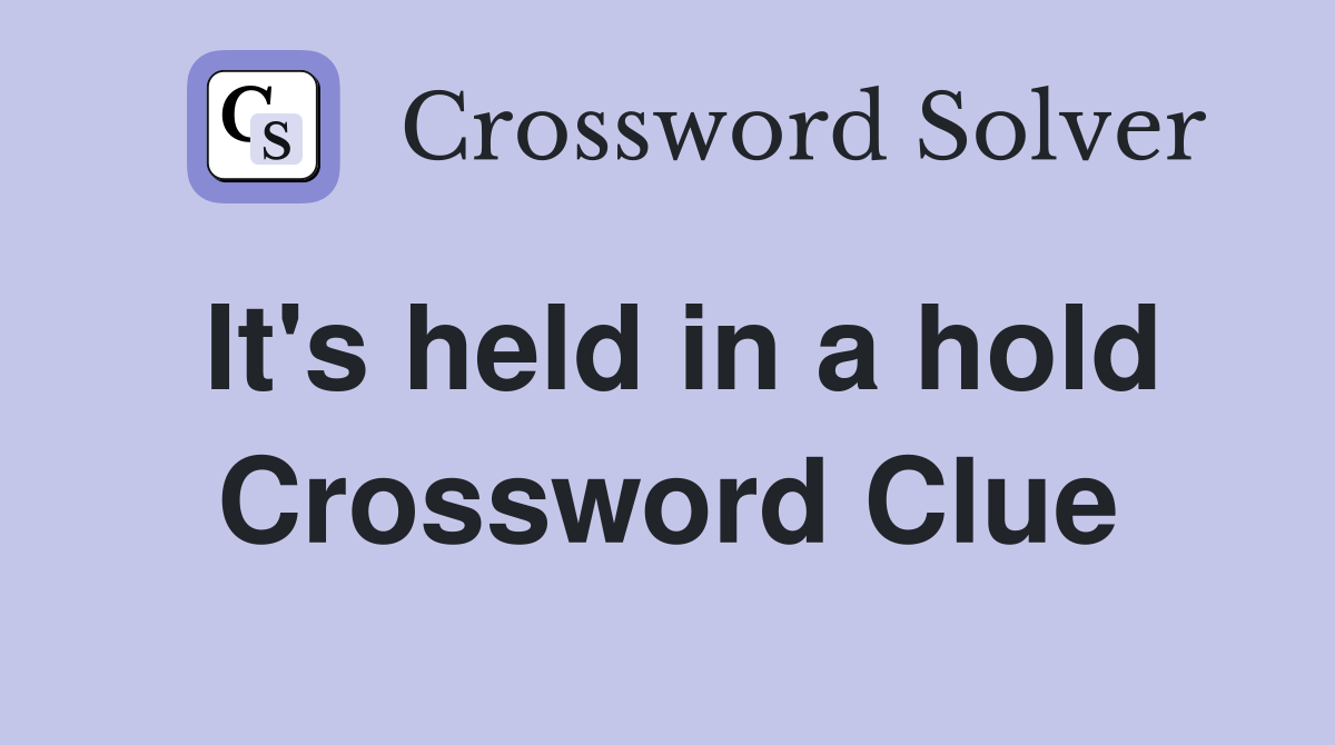 It's held in a hold Crossword Clue