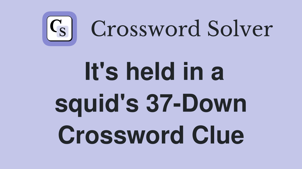 It's held in a squid's 37-Down Crossword Clue