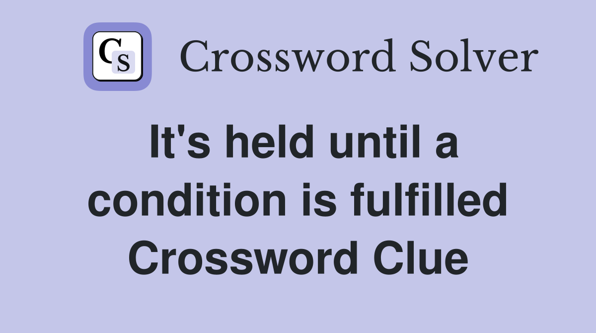 It's held until a condition is fulfilled Crossword Clue