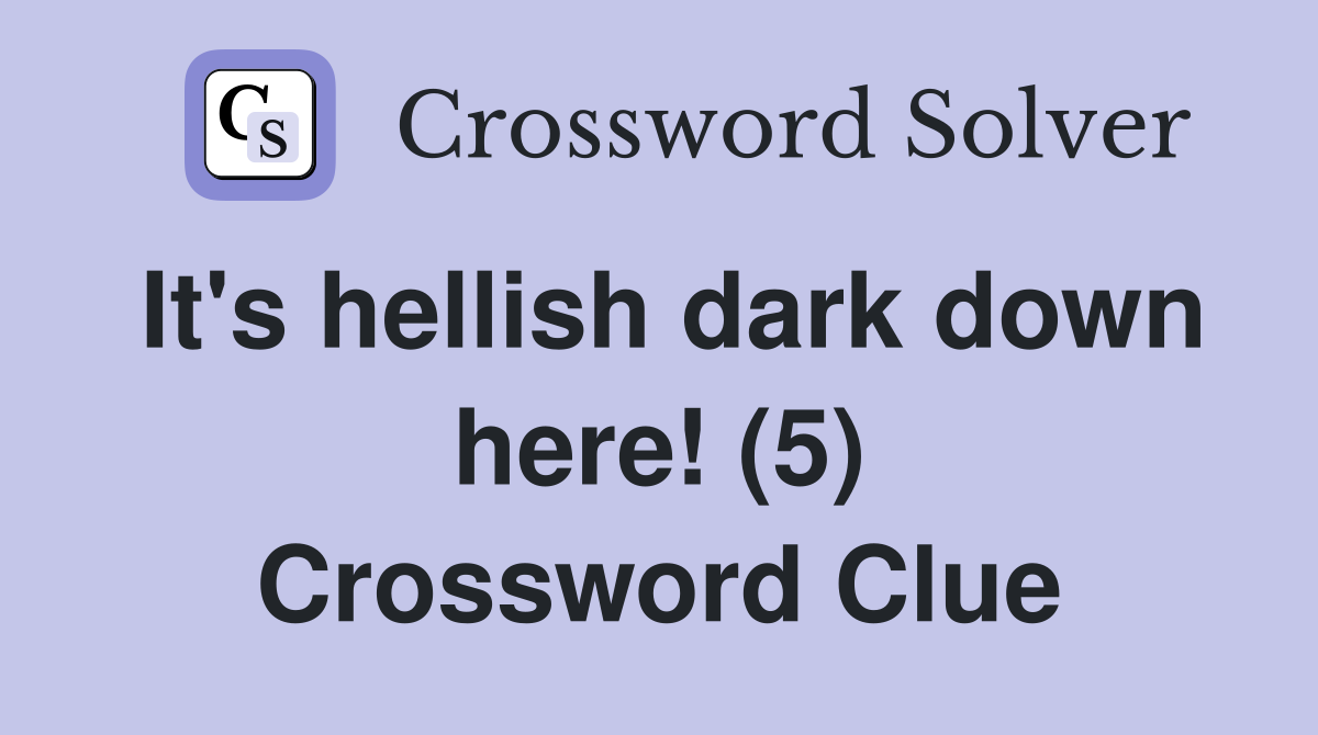 It's hellish dark down here! (5) Crossword Clue