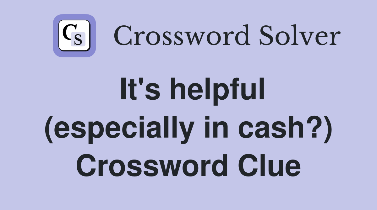 It's helpful (especially in cash?) Crossword Clue